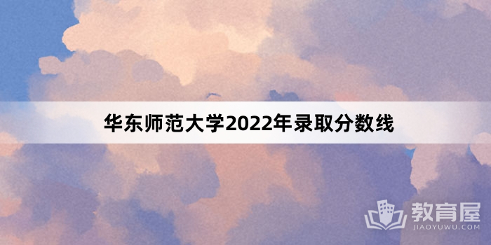 华东师范大学2022年录取分数线