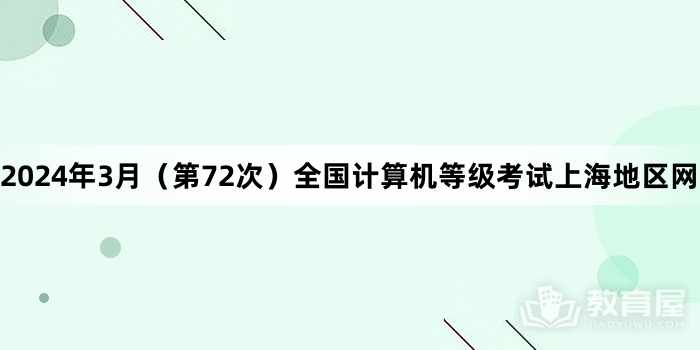 2024年3月（第72次）全国计算机等级考试上海地区网上报名将于3月3日开始