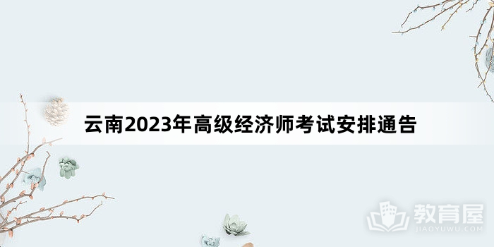 云南2023年高级经济师考试安排通告