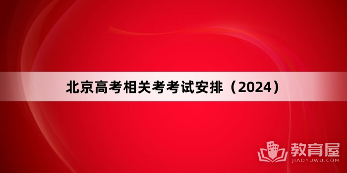 北京高考相关考考试安排（2024）