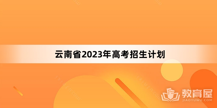 云南省2023年高考招生计划