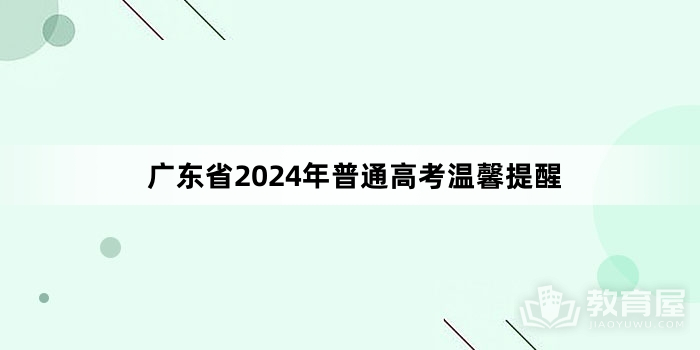 广东省2024年普通高考温馨提醒
