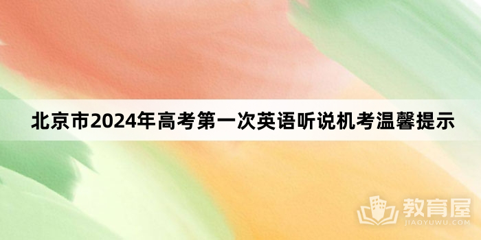 北京市2024年高考第一次英语听说机考温馨提示