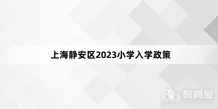 上海静安区2023小学入学政策
