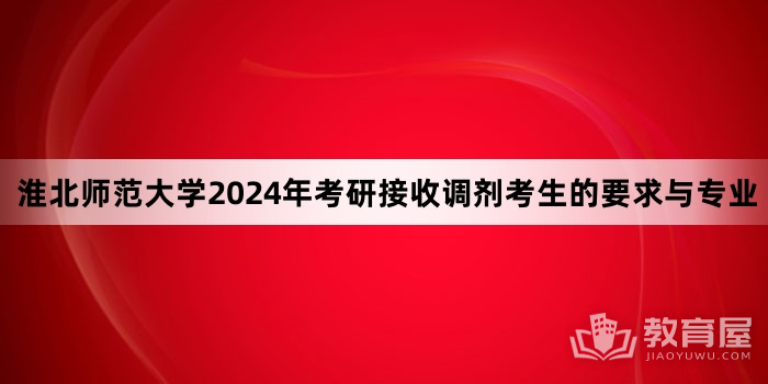 淮北师范大学2024年考研接收调剂考生的要求与专业