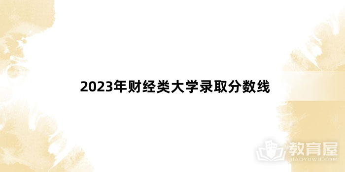 2023年财经类大学录取分数线