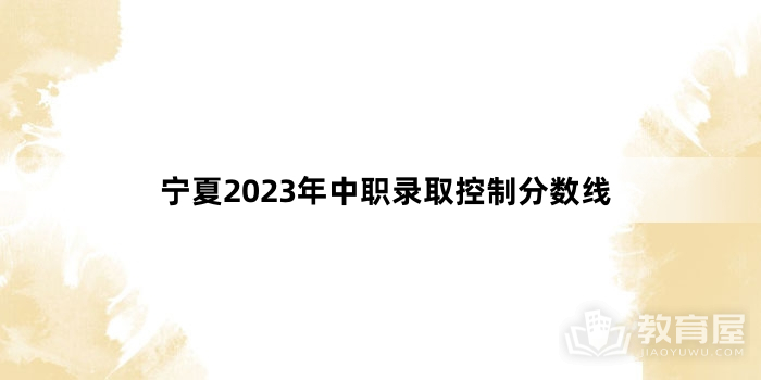 宁夏2023年中职录取控制分数线