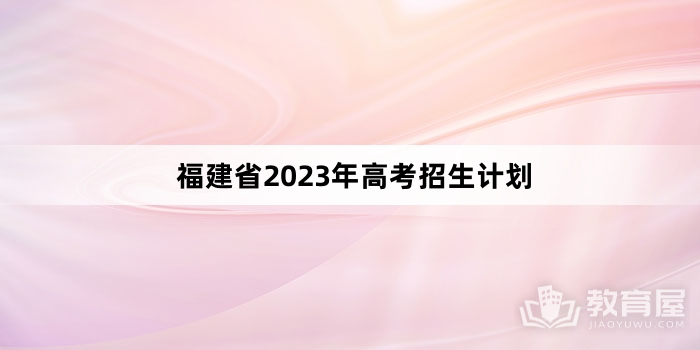 福建省2023年高考招生计划
