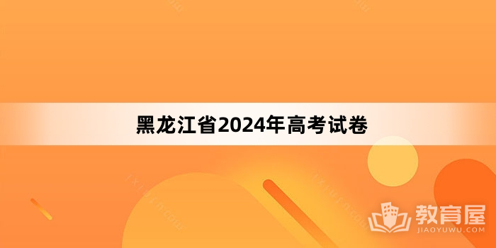 黑龙江省2024年高考试卷