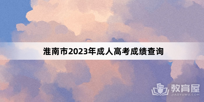 淮南市2023年成人高考成绩查询