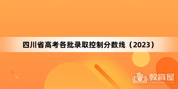 四川省高考各批录取控制分数线（2023）