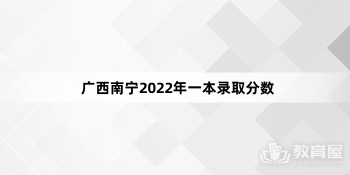 广西南宁2022年一本录取分数