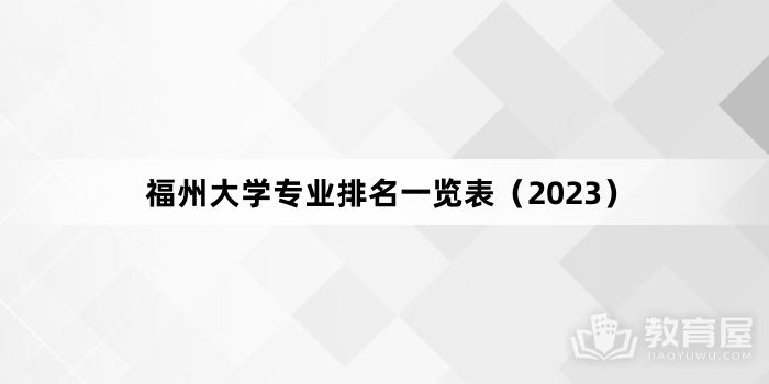 福州大学专业排名一览表（2023）