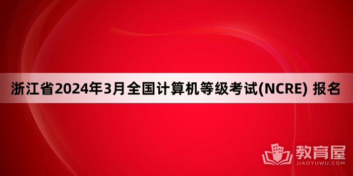 浙江省2024年3月全国计算机等级考试(NCRE) 报名
