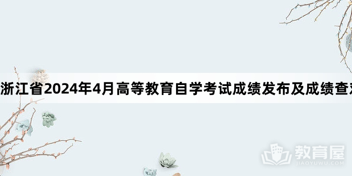 浙江省2024年4月高等教育自学考试成绩发布及成绩查对事宜通告