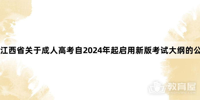 江西省关于成人高考自2024年起启用新版考试大纲的公告
