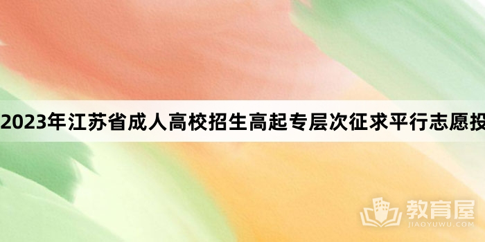 2023年江苏省成人高校招生高起专层次征求平行志愿投档分数线