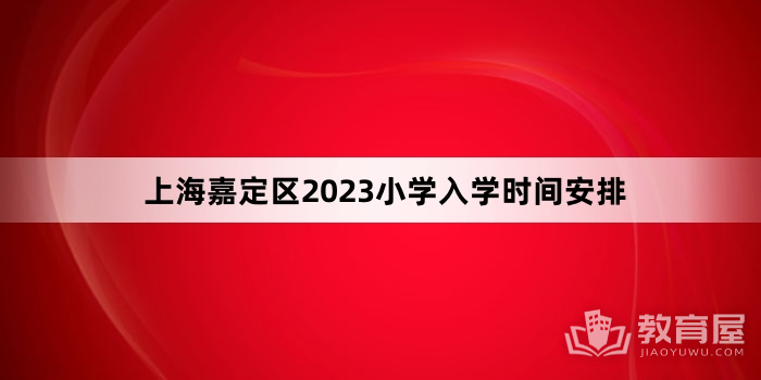 上海嘉定区2023小学入学时间安排