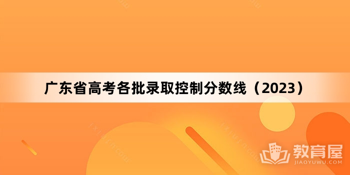 广东省高考各批录取控制分数线（2023）