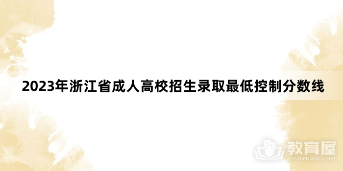 2023年浙江省成人高校招生录取最低控制分数线