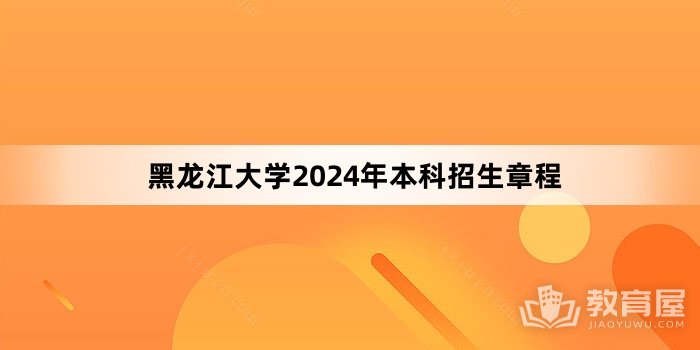 黑龙江大学2024年本科招生章程