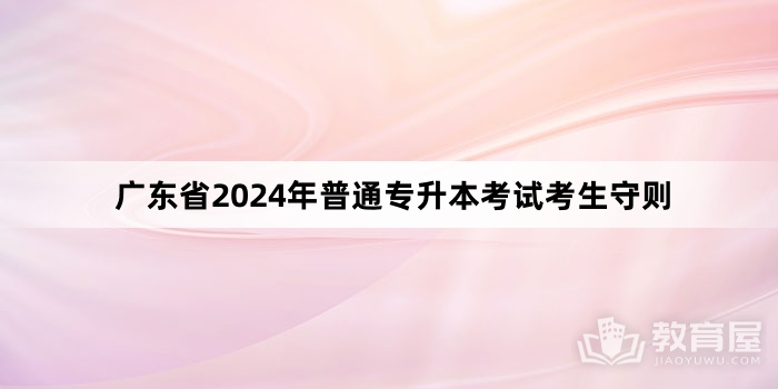 广东省2024年普通专升本考试考生守则