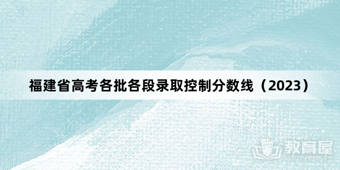 福建省高考各批各段录取控制分数线（2023）
