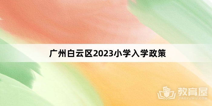 广州白云区2023小学入学政策