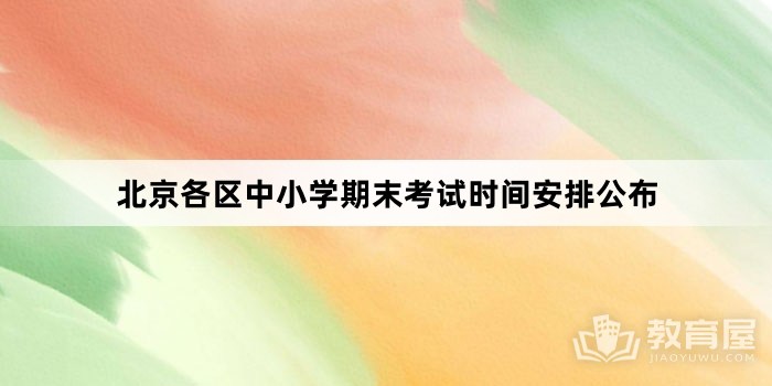 北京各区中小学期末考试时间安排公布