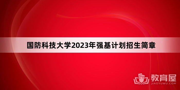 国防科技大学2023年强基计划招生简章