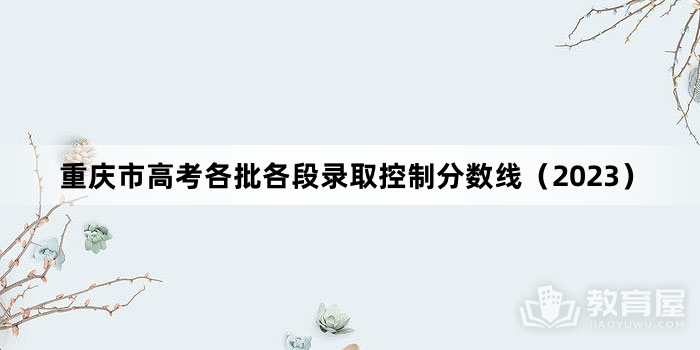 重庆市高考各批各段录取控制分数线（2023）