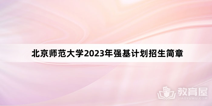 北京师范大学2023年强基计划招生简章
