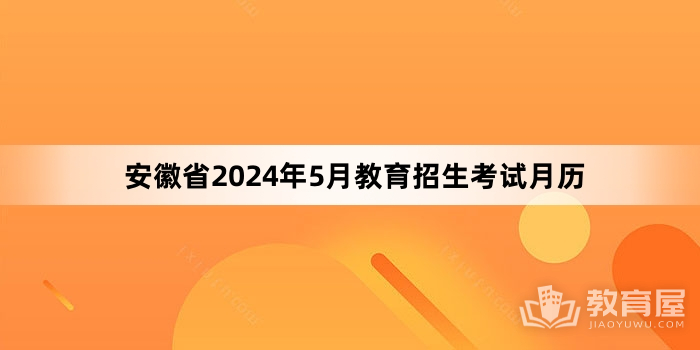 安徽省2024年5月教育招生考试月历