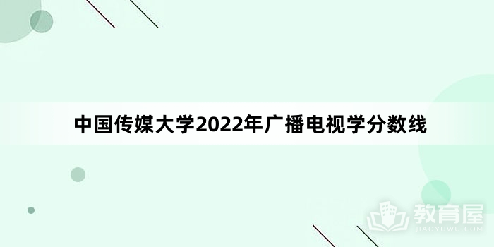 中国传媒大学2022年广播电视学分数线