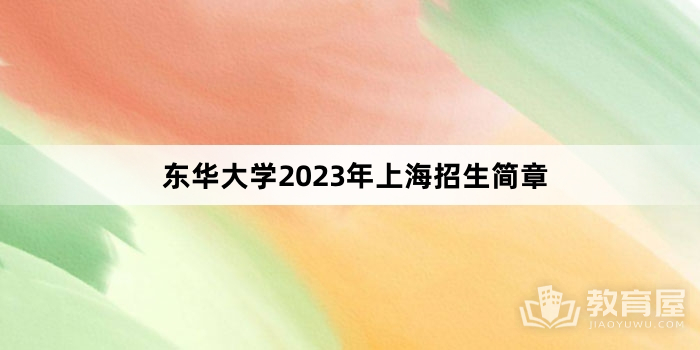 东华大学2023年上海招生简章