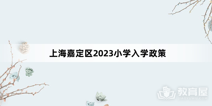 上海嘉定区2023小学入学政策
