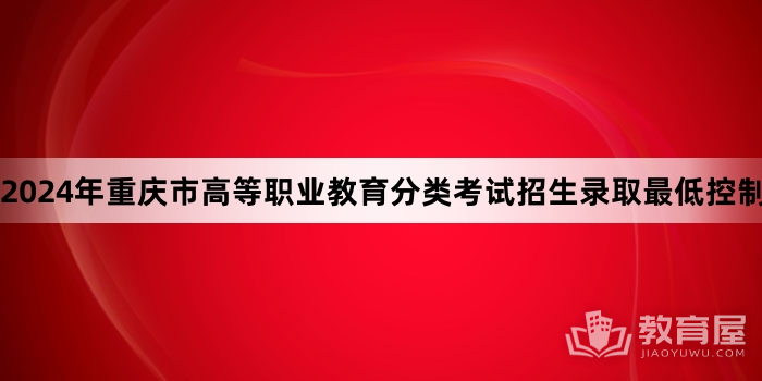 2024年重庆市高等职业教育分类考试招生录取最低控制分数线