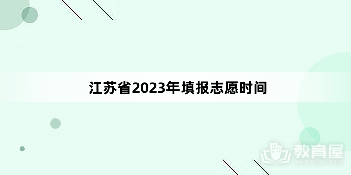 江苏省2023年填报志愿时间